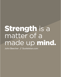 Strength Is A Matter Of A Made Up Mind Quotes About Strength Mindfulness Motivation Inspiration