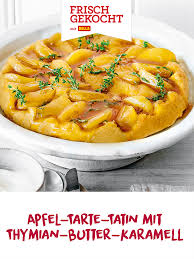 Apfel Tarte Tatin Mit Thymian Butter Karamell Und Gesalzener Creme Fraiche Rezept Rezepte Lebensmittel Essen Getranke Rezepte