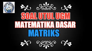 Dengan belajar soal utul ugm 2019 dan pembahasan setidaknya kamu memiliki gambaran tingkat kesulitan soal utul ugm 2020 nanti. Soal Utul Ugm 2021 Matematika Dasar Matriks Saintek Soshum Youtube