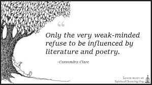 Only The Very Weak Minded Refuse To Be Influenced By Literature And Poetry Spiritualcleansing Org Love Wisdom Inspirational Quotes Images