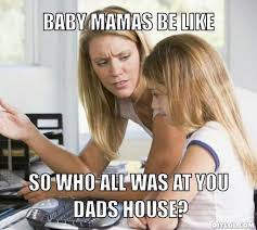 Drama Bitter Baby Mama Memes Baby Mamas Amirite Baby Mama Drama Baby Mama Baby Mama Drama Quotes