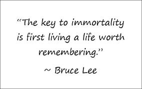 The Key To Immortality Is First Living A Life Worth Remembering Bruce Lee Immortal Bruce 15th Quotes