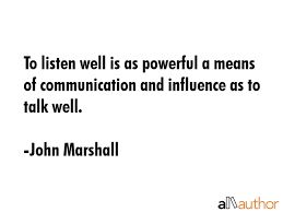 Discover the best john marshall quotes at quotesbox. To Listen Well Is As Powerful A Means Of Quote