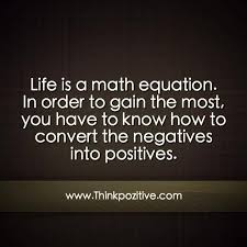 Life Is A Math Equation Life Is A Math Equation In Order To Gain The Most You Have To Know How To Convert The Nega Math Words Positivity Inspirational Quotes