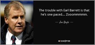 Joe Royle quote: The trouble with Earl Barrett is that he's one paced...