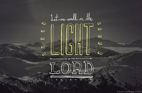 Let Us Walk In The Light Of The Lord Isaiah 2 5 Walk In The Light Christian Affirmations Cool Words