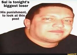 Sal Is Tonight S Biggest Loser His Punishment To Look At This Post Ifunny Biggest Loser Loser Really Funny