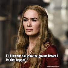We will know the feel of power in our hands. Cersei Lannister I Ll Burn Our House To The Ground Before I Let That Happen Game Of Thrones Quote