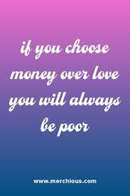 If You Choose Money Over Love You Will Always Be Poor Money Quotes Truths Money Quotes Quotes About Love And Relationships