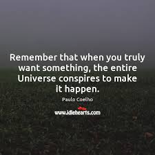 Remember That When You Truly Want Something The Entire Universe Conspires To Idlehearts