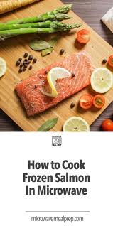 The filets bake at 425°f for fifteen minutes covered, and eight to ten minutes uncovered. How To Cook Frozen Salmon In Microwave Microwave Meal Prep