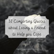 We'll give details on who, when, and in some cases click on any death quote below to see it in context and find out where it falls on shmoop's. 51 Comforting Quotes About Losing A Friend To Help You Cope Sympathy Card Messages