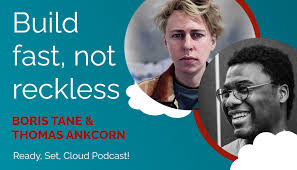 Build Fast, Not Reckless With Boris And Thomas