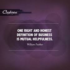 One Right And Honest Definition Of Business Is Mutual Helpfulness William Feather Quotes Definition Quotes Teacher Quotes Inspirational Business Quotes
