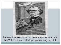 Andrew johnson is pictured kicking out the freedmen's bureau with his veto, with scattered black people coming out of it. Ppt Andrew Johnson Powerpoint Presentation Free Download Id 2939620