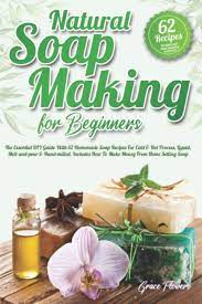 Making your own soap at home is easy, frugal, creative and fulfilling. Natural Soap Making For Beginners The Essential Diy Guide With 62 Homemade Soap Recipes For Cold Hot Process Liquid Melt And Pour Hand Milled Includes How To Make Money From Home Selling Soap