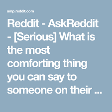 Reddit Askreddit Serious What Is The Most Comforting Thing You Can Say To Someone On Their Deathbed Sayings Seriously Canning