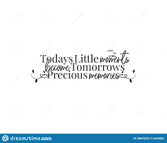 Today S Little Moments Became Tomorrows Precious Memories Vector Wording Design Lettering Beautiful Life Quotes Stock Vector Illustration Of Beautiful Artwork 158016327