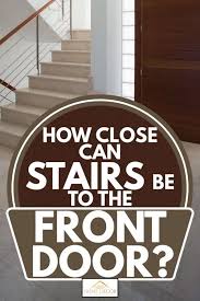When located near the entryway to the home, cabinets can be used to store shoes or jackets in an easily accessible area. How Close Can Stairs Be To The Front Door Home Decor Bliss