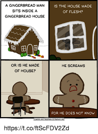 There Once Lived A Gingerbread Man Who Lived In A Gingerbread House Meme Google Search House Meme Memes Gingerbread House