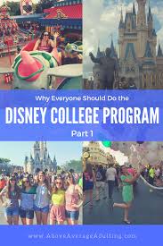 Why Everyone Should Do The Disney College Program Part 1 Above Average Adulting Disney College Disney College Program Disney Internship