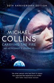 Carrying the Fire: An Astronaut's Journeys (50th Anniversary Edition) //  Michael Collins
