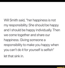 We did not find results for: Will Smith Said Her Happiness Is Not My Responsibility She Should Be Happy And I Should Be Happy Individually Then We Come Together And Share Our Happiness Will Smith Quotes Will