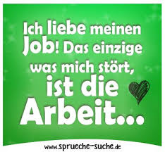 Ich Liebe Meinen Job Das Einzige Was Mich Stort Ist Die Arbeit Spruche Suche Liebe Meinen Job Coole Spruche Witzige Spruche
