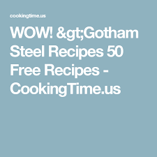 Wow Gt Gotham Steel Recipes 50 Free Recipes Cookingtime Us Gotham Steel Free Food Recipes