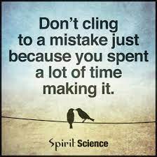 Don't cling to a mistake just because you spent a lot of time making it. Don T Cling To A Mistake Just Because You Spent A Lot Of Time Making It Inspiraquotes