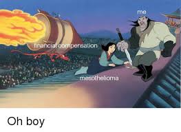 Don't let this distract you from the fact that if you or a loved one has been diagnosed with mesothelioma, you may be entitled to financial compensation Me Financial Compensation Mesothelioma Oh Boy Dank Meme On Esmemes Com