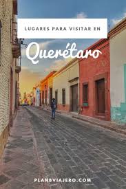 Ciudad De Queretaro Lugares Que No Te Puedes Perder En Tu Visita Ciudad De Queretaro Turismo En Mexico Viajes En Mexico