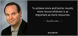These are the best examples of resourcefulness quotes on poetrysoup. Tony Alessandra Quote To Achieve More And Better Results More Resourcefulness Is As