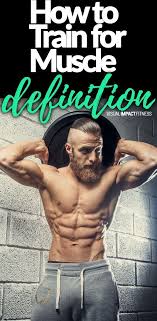 How To Train For Muscle Definition Muscle Definition Muscle Training Workout Plan For Men