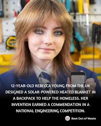 At just 12 years old, Rebecca Young designed a solar-powered heated blanket  in a backpack to help homeless people. Her invention, which earned a  national engineering award, is a perfect example of