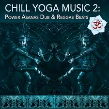 Chill Yoga Music 2 Power Asanas Dub Reggae Beats Various Artists White Swan Records