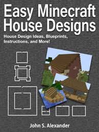 Making minecraft houses is hard. Easy Minecraft House Designs House Design Ideas Blueprints Instructions And More By John Alexander