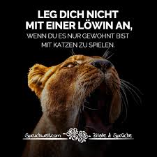 Leg Dich Nicht Mit Einer Lowin An Wenn Du Es Nur Gewohnt Bist Mit Katzen Zu Spielen Selbstbewusste Spruche Spruche Zitate Lowenspruche Zitate
