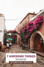 7 Awesome Things To Do In Queretaro Mexico An Earthly Paradise Mexico Travel Mexico Travel Destinations Mexico Destinations