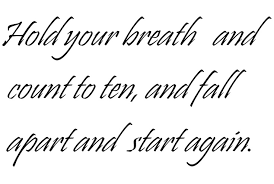 Hold Your Breath And Count To Ten And Fall Apart And Start Again