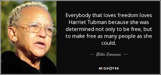 Share harriet tubman quotations about liberty, dreams and slavery. Nikki Giovanni Quote Everybody That Loves Freedom Loves Harriet Tubman Because She Was