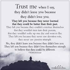 You didn t love him quotes. Trust Me When I Say They Didn T Leave You Because They Didn T Love You Someone Hurts You Quotes Infidelity Quotes Be Yourself Quotes