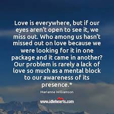 Love Is Everywhere But If Our Eyes Aren T Open To See It Idlehearts