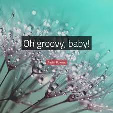 I don't want to sound paranoid, but i've had some bad relationships in the past, and i have been known to be jealous. Austin Powers Zitat Oh Groovy Baby Sagdas