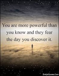 Those who love you are not fooled by mistakes you have made or dark images you hold about yourself. You Are More Powerful Than You Know And They Fear The Day You Discover It Fear Inspirational Quotes Discover