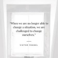 When We Are No Longer Able To Change A Situation We Are Challenged To Change Ourselves Viktor E Frankl Stoic Viktor Frankl Viktor Frankl Quotes Stoic