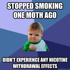 Stopped Smoking One Moth Ago Didn T Experience Any Nicotine Withdrawal Effects Success Kid Quickmeme
