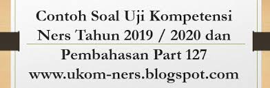 Contoh Soal Uji Kompetensi Ners Tahun 2019 2020 Dan Pembahasan Part 127 Ukom Perawat Ners
