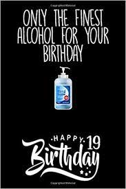 Our cool 19th & 20th birthday gifts for guys are good for your college roommate, your son, brother, or buddy. Only The Finest Alcohol For Your Birthday Happy 19 Birthday Happy Quarantined 19th Birthday Gift Journal Notebook Quarantine Birthday Gift Best Lockdown 19 Years Birthday Gifts For Him