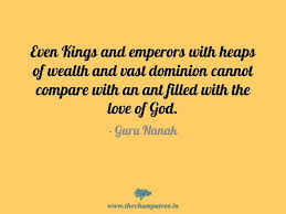 Even kings and emperors with heaps of wealth and vast dominion cannot compare with an ant filled with the love of god. Thought Of The Day In English On Guru Nanak Jayanti Indian Motherhood Parenting Blog The Champa Tree Guru Quotes Guru Nanak Jayanti Quotes About Motherhood